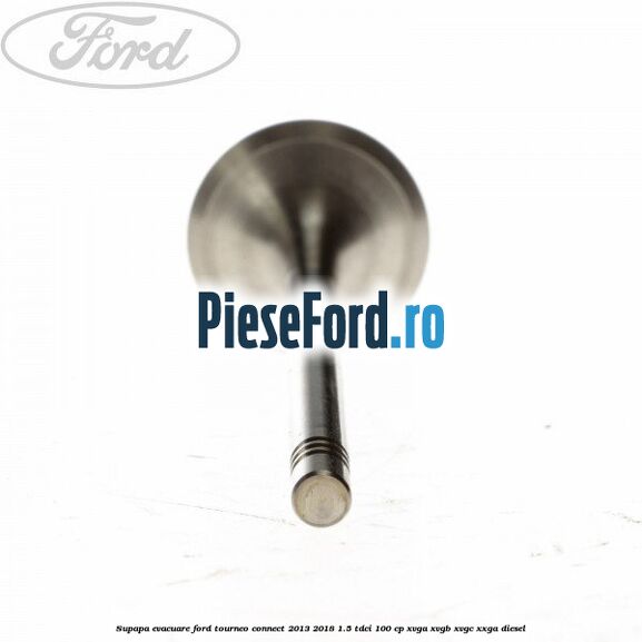 Supapa evacuare Ford Tourneo Connect 2013-2018 1.5 TDCi 100 cp XVGA, XVGB, XVGC, XXGA diesel