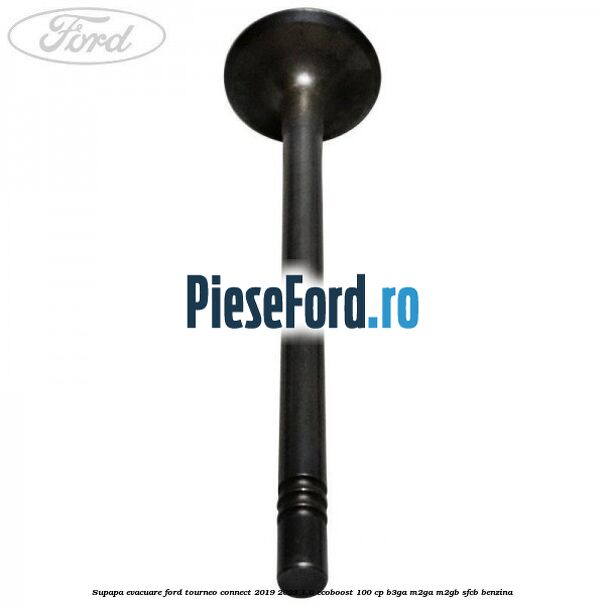Supapa evacuare Ford Tourneo Connect 2019-2023 1.0 EcoBoost 100 cp B3GA, M2GA, M2GB, SFCB benzina