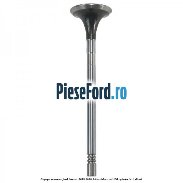 Supapa evacuare Ford Transit 2019-2023 2.0 EcoBlue RWD 185 cp Supapa evacuare Ford Transit 2019-2023 2.0 EcoBlue RWD 185 cp BCRA, BCRB diesel
