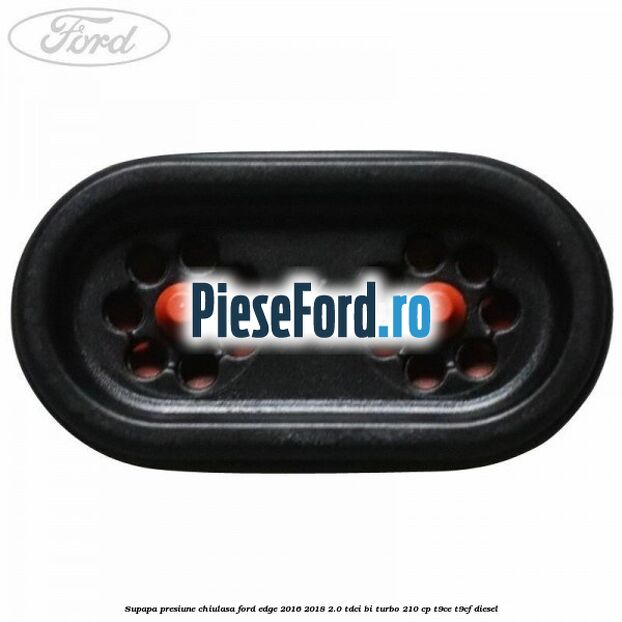 Supapa presiune chiulasa Ford Edge 2016-2018 2.0 TDCi Bi-Turbo 210 cp T9CE, T9CF diesel