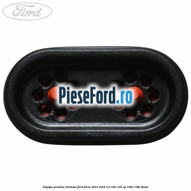 Supapa presiune chiulasa Ford Focus 2014-2018 2.0 TDCi 150 cp Supapa presiune chiulasa Ford Focus 2014-2018 2.0 TDCi 150 cp T7DA, T7DB diesel