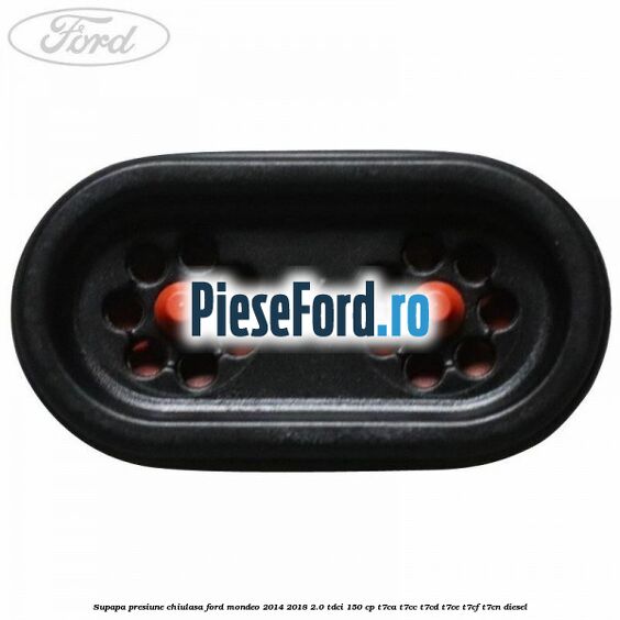 Supapa presiune chiulasa Ford Mondeo 2014-2018 2.0 TDCi 150 cp Supapa presiune chiulasa Ford Mondeo 2014-2018 2.0 TDCi 150 cp T7CA, T7CC, T7CD, T7CE, T7CF, T7CN diesel
