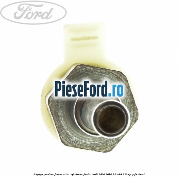 Supapa presiune furtun retur injectoare Ford Transit 2006-2014 2.2 TDCi 110 cp QVFA diesel