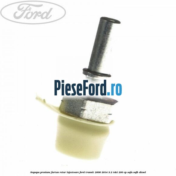 Supapa presiune furtun retur injectoare Ford Transit 2006-2014 3.2 TDCi 200 cp SAFA, SAFB diesel