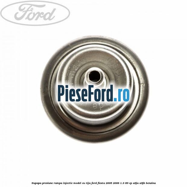 Supapa presiune rampa injectie model cu tija Ford Fiesta 2005-2008 1.3 69 cp A9JA, A9JB benzina