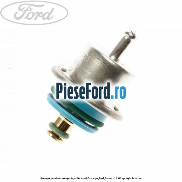 Supapa presiune rampa injectie model cu tija Ford Fusion 1.3 60 cp BAJA benzina