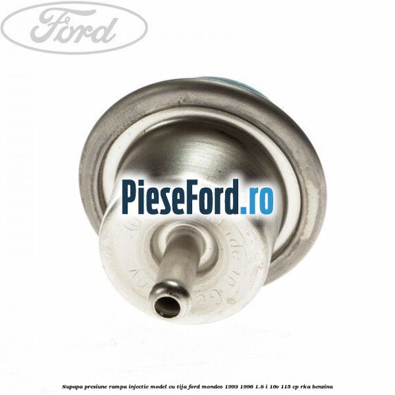 Supapa presiune rampa injectie model cu tija Ford Mondeo 1993-1996 1.8 i 16V 115 cp RKA benzina