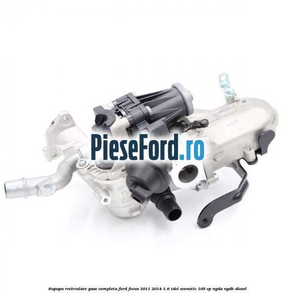 Supapa recirculare gaze, completa Ford Focus 2011-2014 1.6 TDCi ECOnetic 105 cp NGDA, NGDB diesel