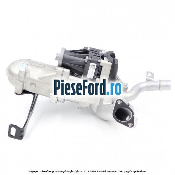 Supapa recirculare gaze, completa Ford Focus 2011-2014 1.6 TDCi ECOnetic 105 cp NGDA, NGDB diesel