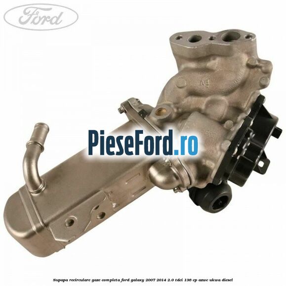 Supapa recirculare gaze, completa Ford Galaxy 2007-2014 2.0 TDCi 136 cp AZWC, UKWA diesel
