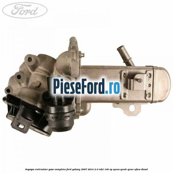 Supapa recirculare gaze, completa Ford Galaxy 2007-2014 2.0 TDCi 140 cp QXWA, QXWB, QXWC, UFWA diesel