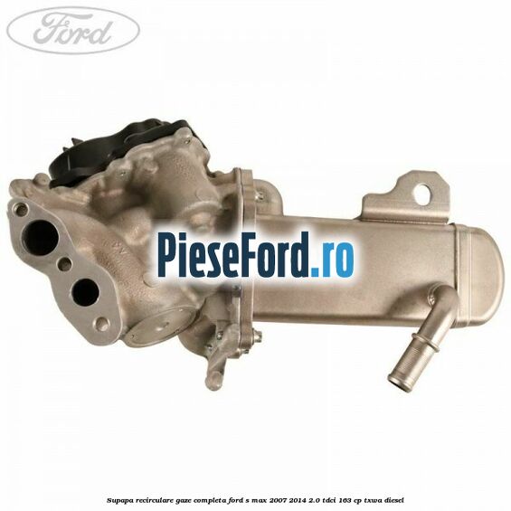 Supapa recirculare gaze, completa Ford S-Max 2007-2014 2.0 TDCi 163 cp TXWA diesel