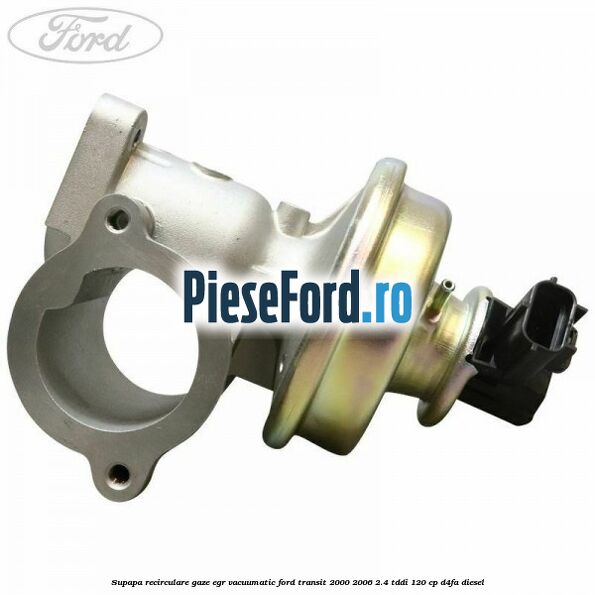Supapa recirculare gaze EGR vacuumatic Ford Transit 2000-2006 2.4 TDdi 120 cp D4FA diesel