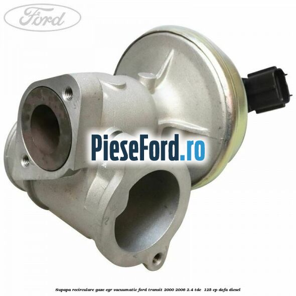 Supapa recirculare gaze EGR vacuumatic Ford Transit 2000-2006 2.4 TDE  125 cp DOFA diesel