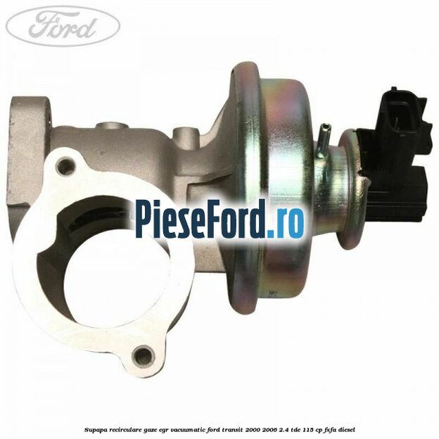 Supapa recirculare gaze EGR vacuumatic Ford Transit 2000-2006 2.4 TDE 115 cp FXFA diesel