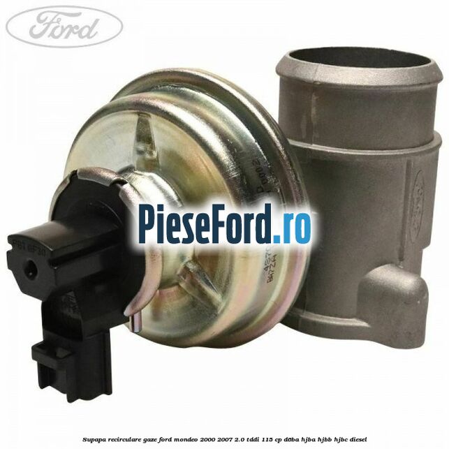 Supapa recirculare gaze Ford Mondeo 2000-2007 2.0 TDDI 115 cp D6BA, HJBA, HJBB, HJBC diesel