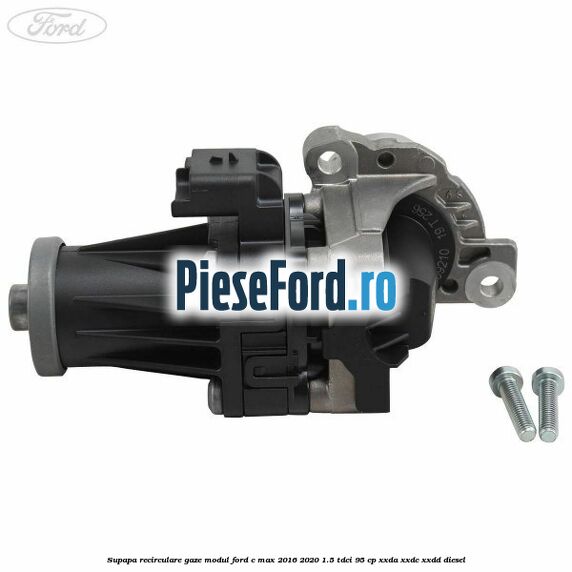 Supapa recirculare gaze, modul Ford C-Max 2016-2020 1.5 TDCi 95 cp XXDA, XXDC, XXDD diesel