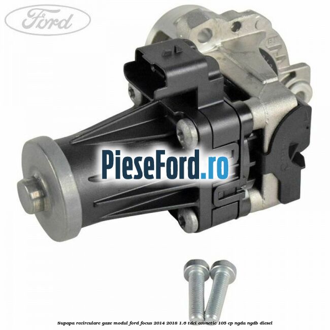 Supapa recirculare gaze, modul Ford Focus 2014-2018 1.6 TDCi ECOnetic 105 cp NGDA, NGDB diesel