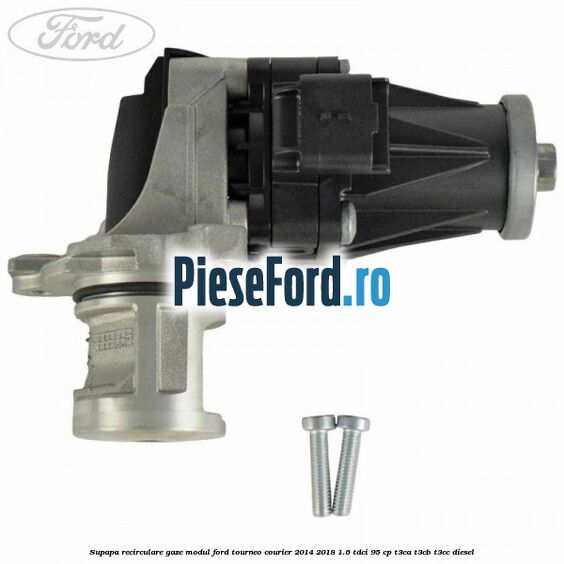 Supapa recirculare gaze, modul Ford Tourneo Courier 2014-2018 1.6 TDCi 95 cp T3CA, T3CB, T3CC diesel