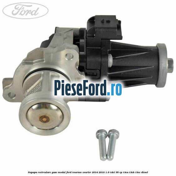 Supapa recirculare gaze, modul Ford Tourneo Courier 2014-2018 1.6 TDCi 95 cp T3CA, T3CB, T3CC diesel