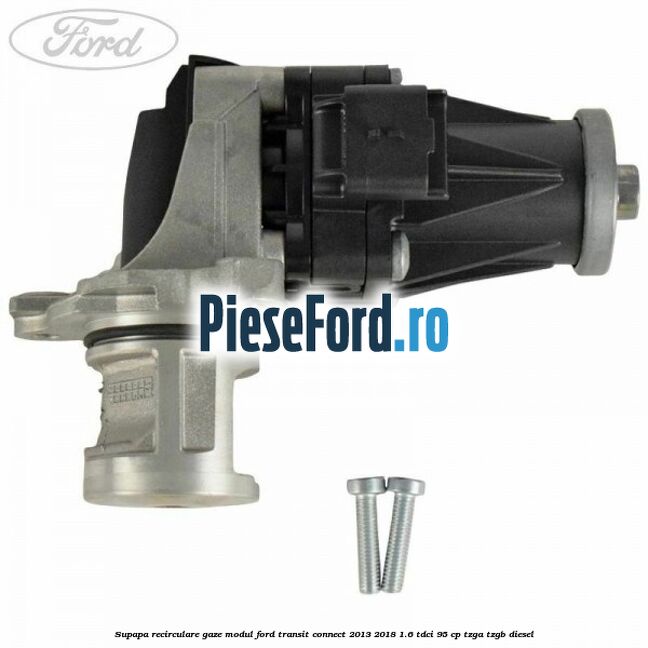 Supapa recirculare gaze, modul Ford Transit Connect 2013-2018 1.6 TDCi 95 cp TZGA, TZGB diesel
