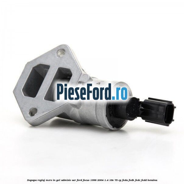 Supapa reglaj mers in gol, admisie aer Ford Focus 1998-2004 1.4 16V 75 cp FXDA, FXDB, FXDC, FXDD benzina