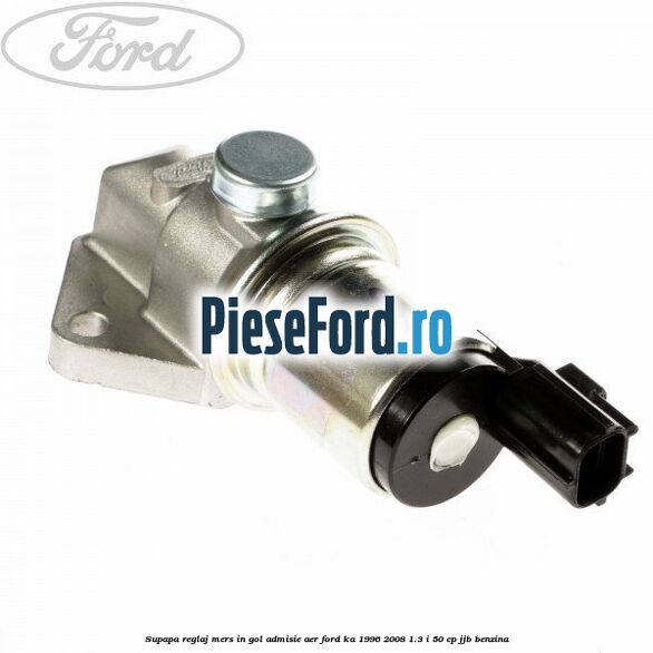 Supapa reglaj mers in gol admisie aer Ford Ka 1996-2008 1.3 i 50 cp JJB benzina