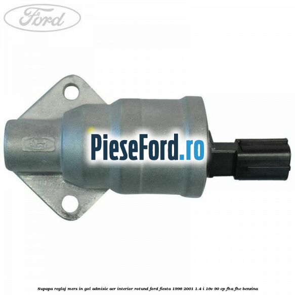 Supapa reglaj mers in gol admisie aer interior rotund Ford Fiesta 1996-2001 1.4 i 16V 90 cp FHA, FHE benzina