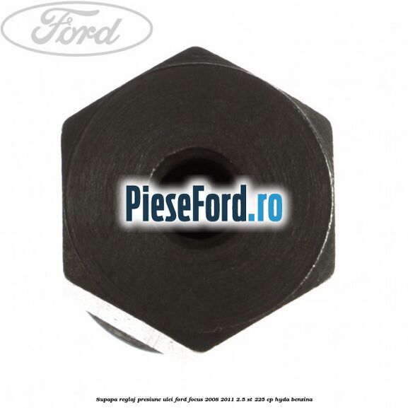 Supapa reglaj presiune ulei Ford Focus 2008-2011 2.5 ST 225 cp HYDA benzina