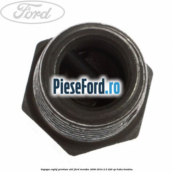 Supapa reglaj presiune ulei Ford Mondeo 2008-2014 2.5 220 cp Supapa reglaj presiune ulei Ford Mondeo 2008-2014 2.5 220 cp HUBA benzina