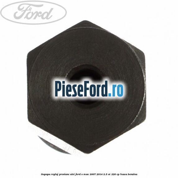 Supapa reglaj presiune ulei Ford S-Max 2007-2014 2.5 ST 220 cp Supapa reglaj presiune ulei Ford S-Max 2007-2014 2.5 ST 220 cp HUWA benzina