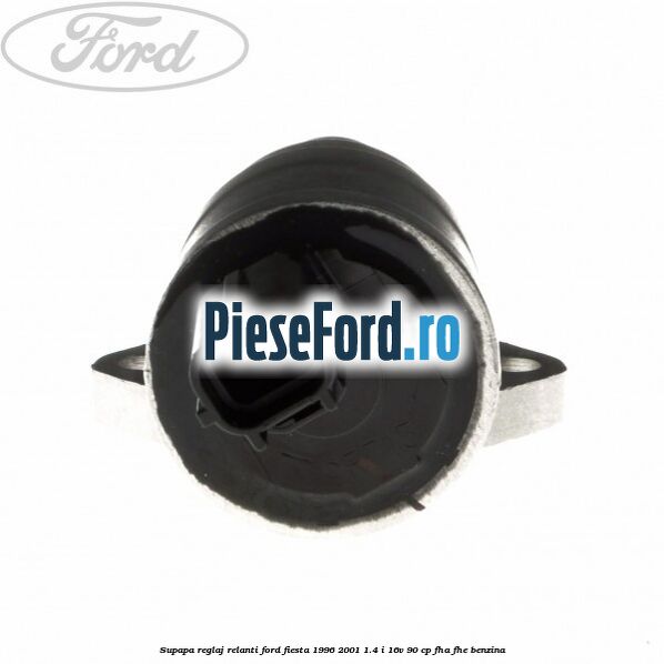 Supapa reglaj relanti Ford Fiesta 1996-2001 1.4 i 16V 90 cp FHA, FHE benzina