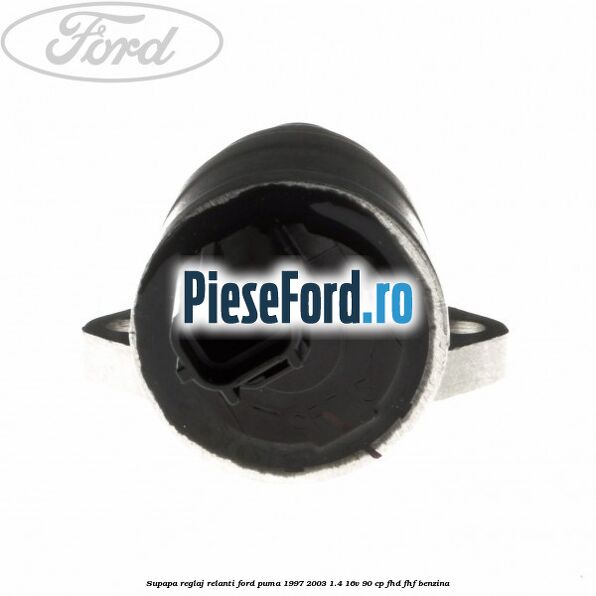 Supapa reglaj relanti Ford Puma 1997-2003 1.4 16V 90 cp FHD, FHF benzina