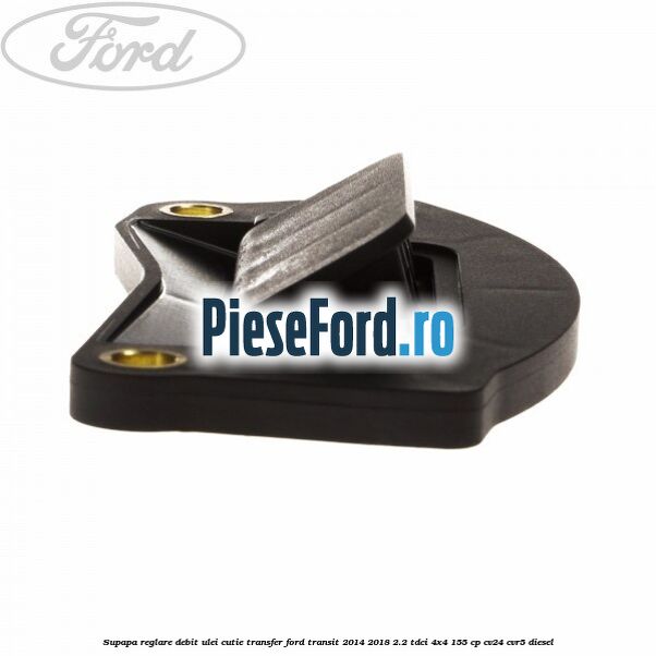 Supapa reglare debit ulei cutie transfer Ford Transit 2014-2018 2.2 TDCi 4x4 155 cp CV24, CVR5 diesel