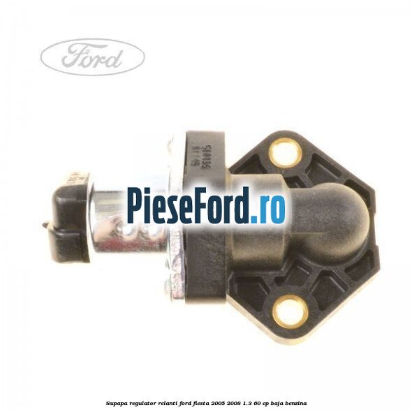 Supapa regulator relanti Ford Fiesta 2005-2008 1.3 60 cp BAJA benzina