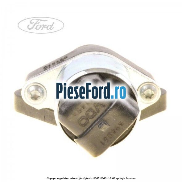 Supapa regulator relanti Ford Fiesta 2005-2008 1.3 60 cp BAJA benzina