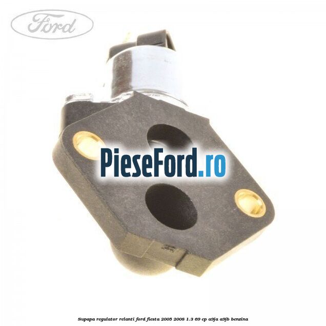 Supapa regulator relanti Ford Fiesta 2005-2008 1.3 69 cp A9JA, A9JB benzina