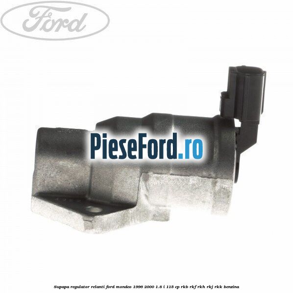 Supapa regulator relanti Ford Mondeo 1996-2000 1.8 i 115 cp RKB, RKF, RKH, RKJ, RKK benzina