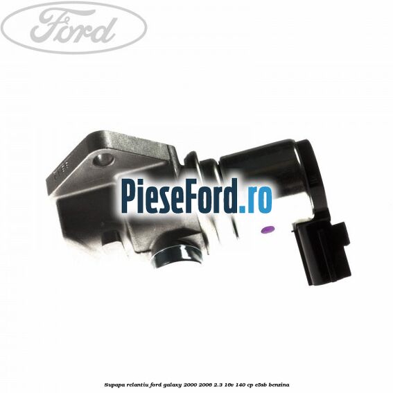 Supapa relantiu Ford Galaxy 2000-2006 2.3 16V 140 cp E5SB benzina