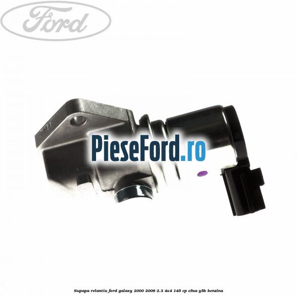 Supapa relantiu Ford Galaxy 2000-2006 2.3 4x4 145 cp E5SA, Y5B benzina
