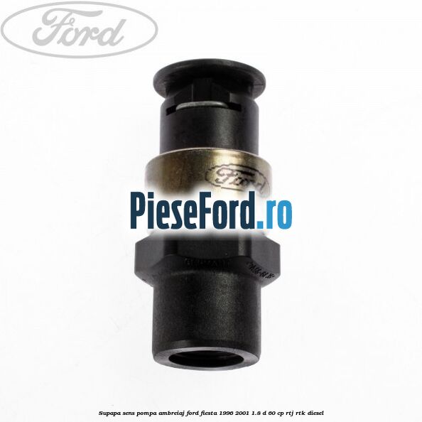 Supapa sens pompa ambreiaj Ford Fiesta 1996-2001 1.8 D 60 cp Supapa sens pompa ambreiaj Ford Fiesta 1996-2001 1.8 D 60 cp RTJ, RTK diesel