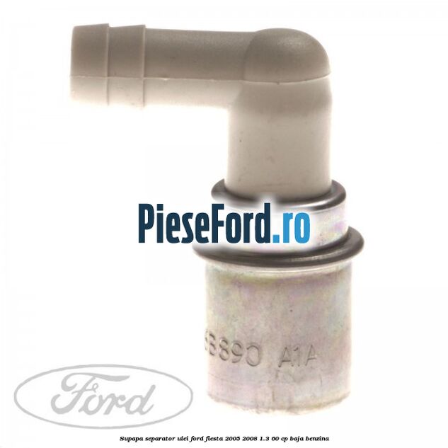 Supapa separator ulei Ford Fiesta 2005-2008 1.3 60 cp BAJA benzina