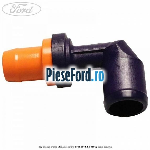 Supapa separator ulei Ford Galaxy 2007-2014 2.3 160 cp SEWA benzina