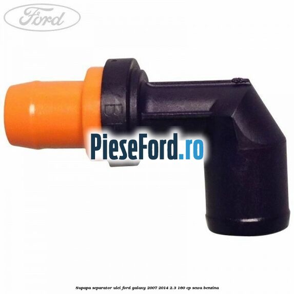 Supapa separator ulei Ford Galaxy 2007-2014 2.3 160 cp SEWA benzina