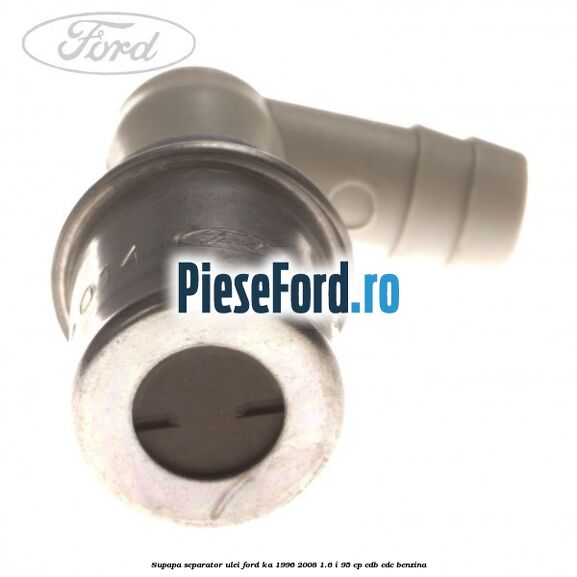 Supapa separator ulei Ford Ka 1996-2008 1.6 i 95 cp Supapa separator ulei Ford Ka 1996-2008 1.6 i 95 cp CDB, CDC benzina