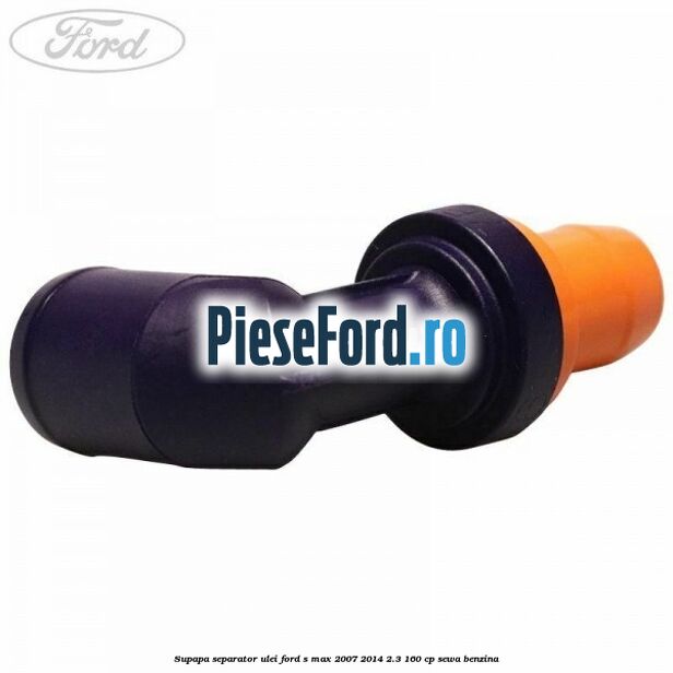 Supapa separator ulei Ford S-Max 2007-2014 2.3 160 cp SEWA benzina
