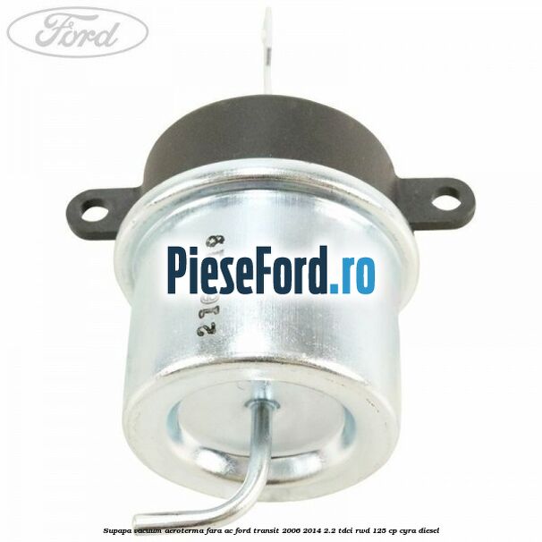 Supapa vacuum aeroterma fara AC Ford Transit 2006-2014 2.2 TDCi RWD 125 cp CYRA diesel