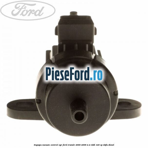 Supapa vacuum control EGR Ford Transit 2000-2006 2.4 TDdi 120 cp Supapa vacuum control EGR Ford Transit 2000-2006 2.4 TDdi 120 cp D4FA diesel
