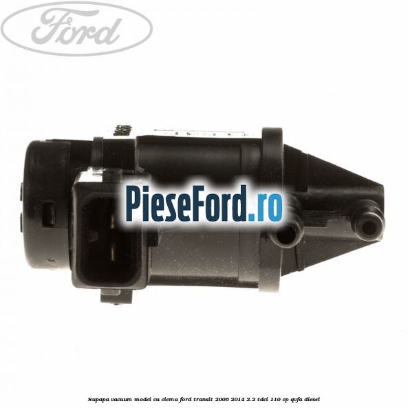 Supapa vacuum model cu clema Ford Transit 2006-2014 2.2 TDCi 110 cp QVFA diesel