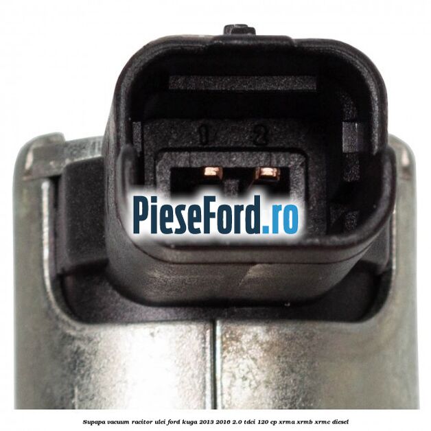 Supapa vacuum racitor ulei Ford Kuga 2013-2016 2.0 TDCi 120 cp XRMA, XRMB, XRMC diesel